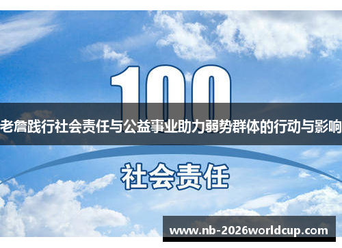 老詹践行社会责任与公益事业助力弱势群体的行动与影响 老詹践行社会责任与公益事业助力弱势群体的行动与影响