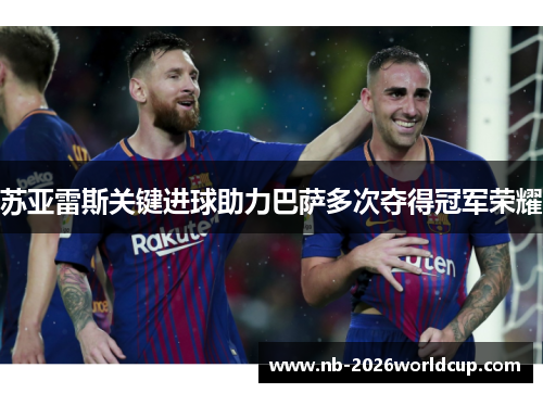 苏亚雷斯关键进球助力巴萨多次夺得冠军荣耀