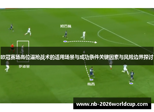 欧冠赛场高位逼抢战术的适用场景与成功条件关键因素与风险边界探讨 欧冠赛场高位逼抢战术的适用场景与成功条件关键因素与风险边界探讨
