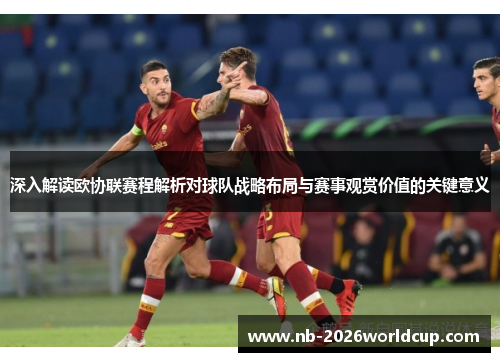 深入解读欧协联赛程解析对球队战略布局与赛事观赏价值的关键意义