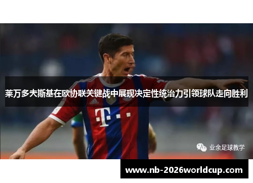 莱万多夫斯基在欧协联关键战中展现决定性统治力引领球队走向胜利