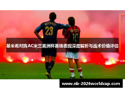 基米希对阵AC米兰美洲杯赛场表现深度解析与战术价值评估
